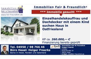 Haus kaufen in 26629 Großefehn, Großefehn - * Einzelhandelskauffrau und Dachdecker mit 1 Kind suchen freistehendes Haus ab 4 Zimmer, KDB etc., bis ca. 160.000,-- in Ostfriesland! Finanzierung be