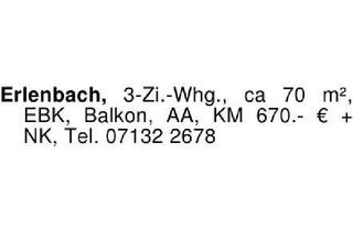 Wohnung mieten in 74235 Erlenbach, Erlenbach, 3-Zi.-Whg., ca 70 m², EBK, Balkon, AA, KM 670.- € + N