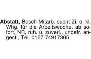 Immobilie kaufen in 74232 Abstatt, Abstatt, Bosch-Mitarb. sucht Zi. o. kl. Whg. für die Arbeitswoch